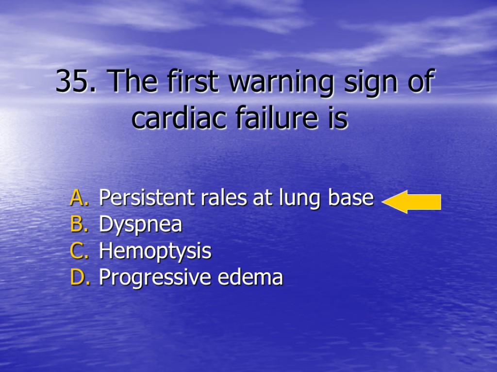 35. The first warning sign of cardiac failure is Persistent rales at lung base